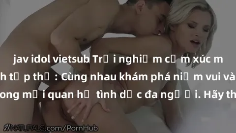 jav idol vietsub Trải nghiệm cảm xúc mới mẻ với làm tình tập thể: Cùng nhau khám phá niềm vui và sự mãnh liệt trong mối quan hệ tình dục đa người. Hãy thử ngay để biết cảm giác thú vị này!