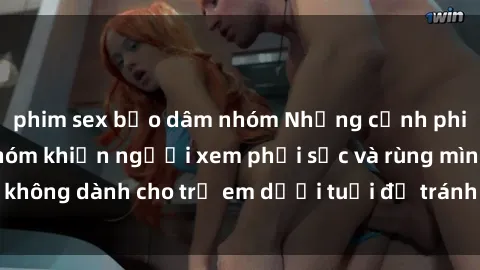 phim sex bạo dâm nhóm Những cảnh phim sex bạo dâm nhóm khiến người xem phải sốc và rùng mình, không dành cho trẻ em dưới tuổi để tránh ảnh hưởng tiêu cực.