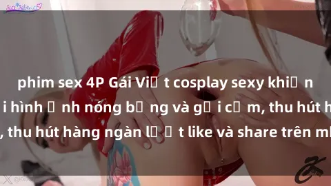 phim sex 4P Gái Việt cosplay sexy khiến fan phát cuồng với hình ảnh nóng bỏng và gợi cảm, thu hút hàng ngàn lượt like và share trên mạng xã hội.