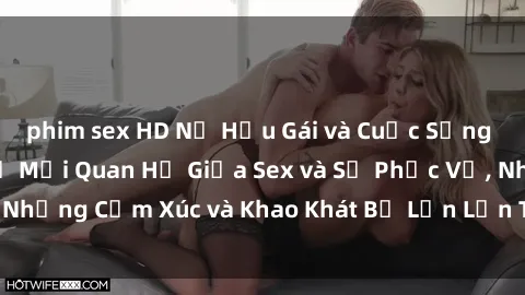 phim sex HD Nữ Hầu Gái và Cuộc Sống Của Họ: Bí Mật Về Mối Quan Hệ Giữa Sex và Sự Phục Vụ, Những Cảm Xúc và Khao Khát Bị Lẫn Lộn Trong Lĩnh Vực Này.