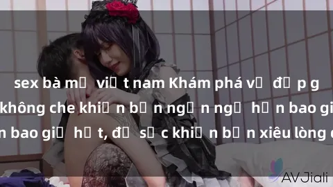 sex bà mẹ việt nam Khám phá vẻ đẹp gái Việt Nam nude không che khiến bạn ngẩn ngơ hơn bao giờ hết, đủ sức khiến bạn xiêu lòng đến ngất ngây
