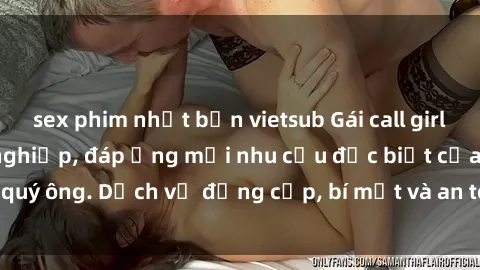 sex phim nhật bản vietsub Gái call girl vip tư vấn chuyên nghiệp, đáp ứng mọi nhu cầu đặc biệt của quý ông. Dịch vụ đẳng cấp, bí mật và an toàn, hãy tìm hiểu ngay!