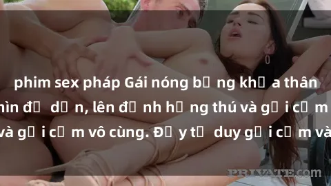 phim sex pháp Gái nóng bỏng khỏa thân khiến mọi ánh nhìn đổ dồn, lên đỉnh hứng thú và gợi cảm vô cùng. Đầy tư duy gợi cảm và quyến rũ.
