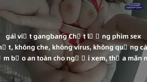 gái việt gangbang Chất lượng phim sex cập nhật mới nhất, không che, không virus, không quảng cáo, đảm bảo an toàn cho người xem, thỏa mãn nhu cầu tình dục của bạn.