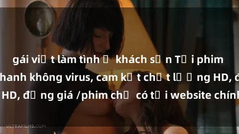 gái việt làm tình ở khách sạn Tải phim sex mới nhất cực nhanh không virus, cam kết chất lượng HD, đồng giá /phim chỉ có tại website chính thức. Đặt ngay!