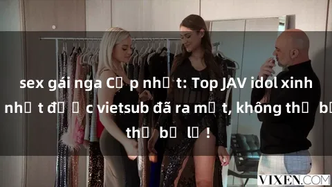 sex gái nga Cập nhật: Top JAV idol xinh đẹp nhất được vietsub đã ra mắt, không thể bỏ lỡ!