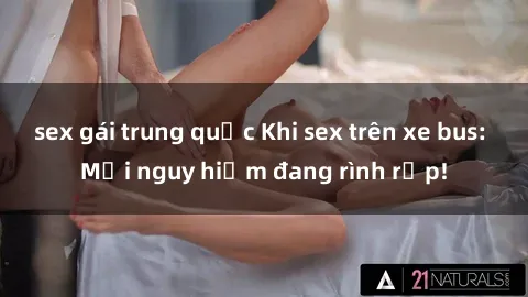 sex gái trung quốc Khi sex trên xe bus: Mối nguy hiểm đang rình rập!