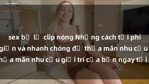 sex bị lộ clip nóng Những cách tải phim sex về máy đơn giản và nhanh chóng để thỏa mãn nhu cầu giải trí của bạn ngay tại nhà