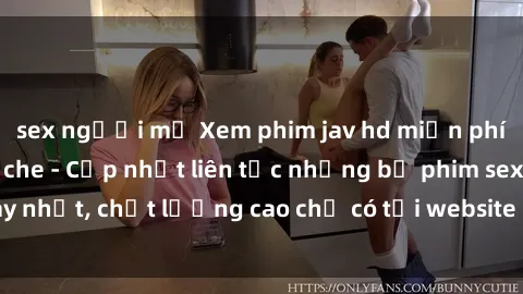 sex người mỹ Xem phim jav hd miễn phí đỉnh cao không che - Cập nhật liên tục những bộ phim sex hay nhất, chất lượng cao chỉ có tại website chuyên nghiệp hàng đầu.