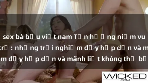 sex bà bầu việt nam Tận hưởng niềm vui của sex với gái trẻ: những trải nghiệm đầy hấp dẫn và mãnh liệt không thể bỏ lỡ
