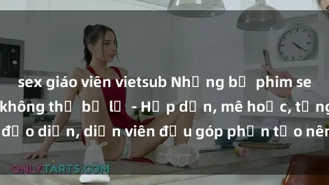 sex giáo viên vietsub Những bộ phim sex gái già đỉnh cao không thể bỏ lỡ - Hấp dẫn, mê hoặc, từng đạo diễn, diễn viên đều góp phần tạo nên sự hấp dẫn, kích thích.
