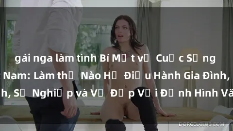 gái nga làm tình Bí Mật về Cuộc Sống Của Các MILF Việt Nam: Làm thế Nào Họ Điều Hành Gia Đình, Sự Nghiệp và Vẻ Đẹp Với Định Hình Văn Hóa Đương Đại