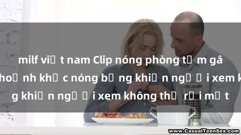 milf việt nam Clip nóng phòng tắm gây sốt: Cận cảnh khoảnh khắc nóng bỏng khiến người xem không thể rời mắt