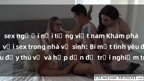 sex người nổi tiếng việt nam Khám phá cảm giác mới mẻ với sex trong nhà vệ sinh: Bí mật tình yêu đầy thú vị và hấp dẫn để trải nghiệm trong đêm hôm nay!