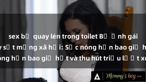 sex bị quay lén trong toilet Bộ ảnh gái Việt Nam nude gây sốt mạng xã hội: Sắc nóng hơn bao giờ hết và thu hút triệu lượt xem