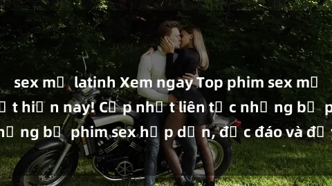 sex mỹ latinh Xem ngay Top phim sex mới nhất đang hot nhất hiện nay! Cập nhật liên tục những bộ phim sex hấp dẫn, độc đáo và đầy kích thích.