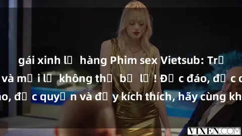 gái xinh lộ hàng Phim sex Vietsub: Trải nghiệm hấp dẫn và mới lạ không thể bỏ lỡ! Độc đáo, độc quyền và đầy kích thích, hãy cùng khám phá ngay!