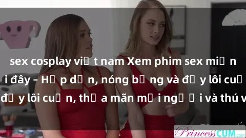 sex cosplay việt nam Xem phim sex miễn phí online ngay tại đây – Hấp dẫn, nóng bỏng và đầy lôi cuốn, thỏa mãn mọi người và thú vui của bạn!