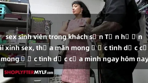 sex sinh viên trong khách sạn Tận hưởng khoái cảm với gái xinh sex, thỏa mãn mong ước tình dục của mình ngay hôm nay