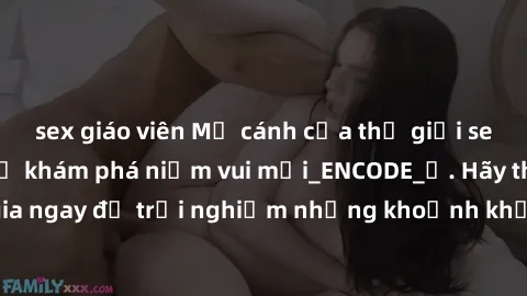 sex giáo viên Mở cánh cửa thế giới sex MILF Việt Nam để khám phá niềm vui mới_ENCODE_. Hãy tham gia ngay để trải nghiệm những khoảnh khắc đầy kích thích và đam mê.