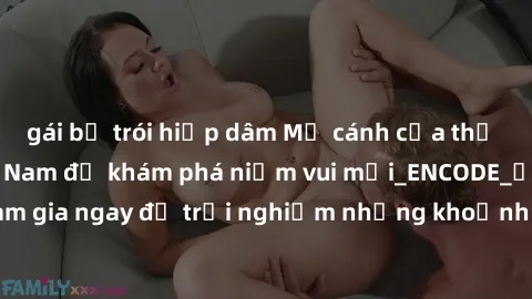 gái bị trói hiếp dâm Mở cánh cửa thế giới sex MILF Việt Nam để khám phá niềm vui mới_ENCODE_. Hãy tham gia ngay để trải nghiệm những khoảnh khắc đầy kích thích và đam mê.