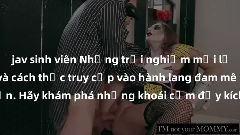 jav sinh viên Những trải nghiệm mới lạ với sex tập thể và cách thức truy cập vào hành lang đam mê của bạn. Hãy khám phá những khoái cảm đầy kích thích với tập thể hấp dẫn!