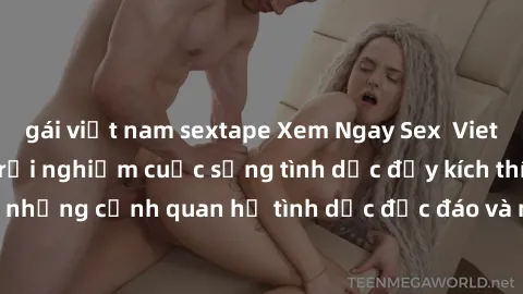 gái việt nam sextape Xem Ngay Sex  Vietsub Full HD - Cùng trải nghiệm cuộc sống tình dục đầy kích thích với những cảnh quan hệ tình dục độc đáo và mãnh liệt trong bộ phim này!