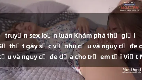 truyện sex loạn luân Khám phá thế giới sex loli Việt Nam: Sự thật gây sốc về nhu cầu và nguy cơ đe dọa cho trẻ em tại Việt Nam