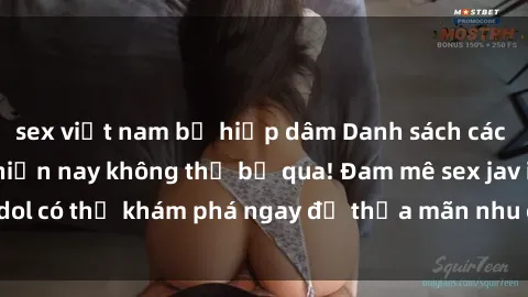 sex việt nam bị hiếp dâm Danh sách các idol JAV hot nhất hiện nay không thể bỏ qua! Đam mê sex jav idol có thể khám phá ngay để thỏa mãn nhu cầu giải trí của mình!